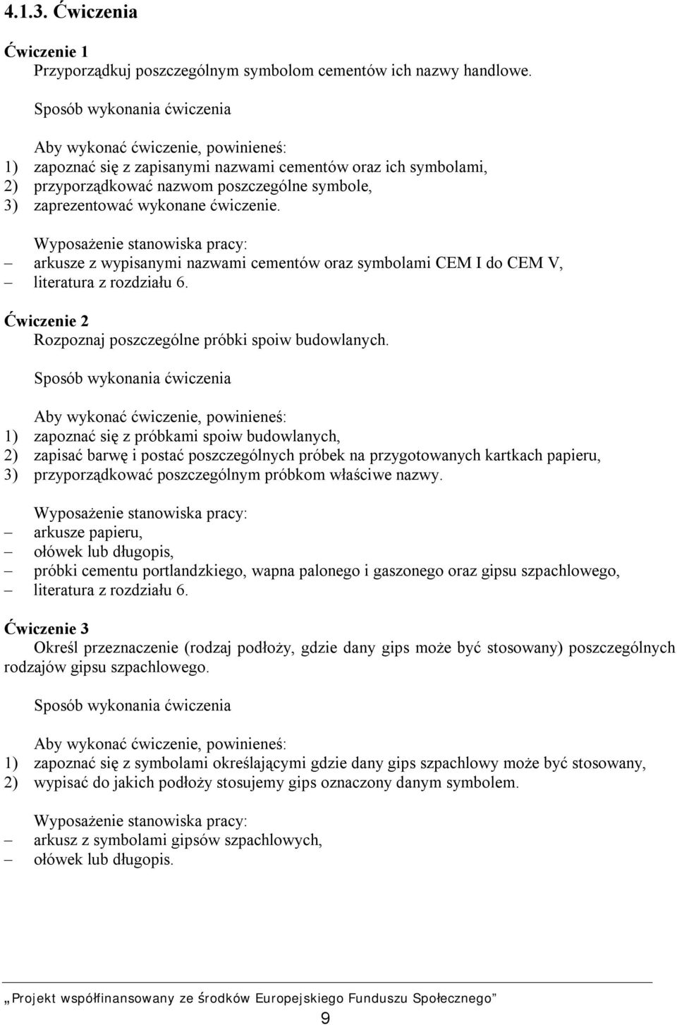 arkusze z wypisanymi nazwami cementów oraz symbolami CEM I do CEM V, literatura z rozdziału 6. Ćwiczenie 2 Rozpoznaj poszczególne próbki spoiw budowlanych.