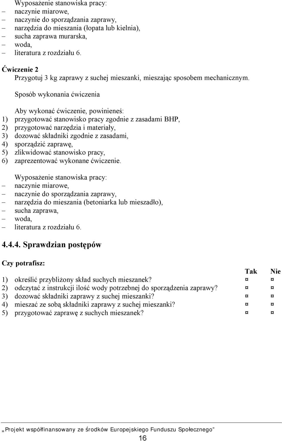 1) przygotować stanowisko pracy zgodnie z zasadami BHP, 2) przygotować narzędzia i materiały, 3) dozować składniki zgodnie z zasadami, 4) sporządzić zaprawę, 5) zlikwidować stanowisko pracy, 6)