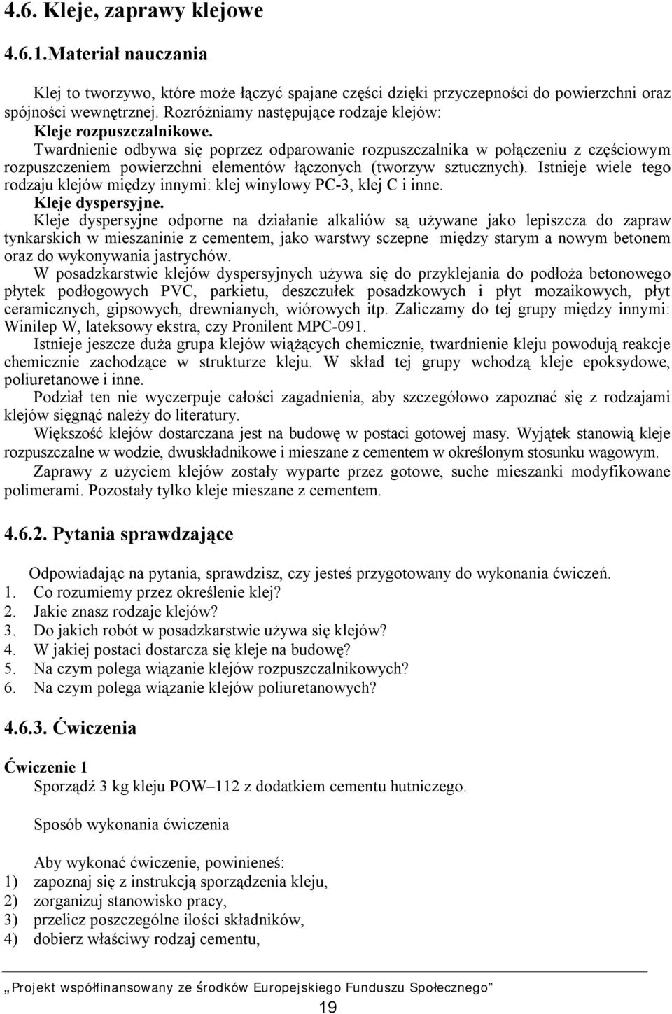 Twardnienie odbywa się poprzez odparowanie rozpuszczalnika w połączeniu z częściowym rozpuszczeniem powierzchni elementów łączonych (tworzyw sztucznych).