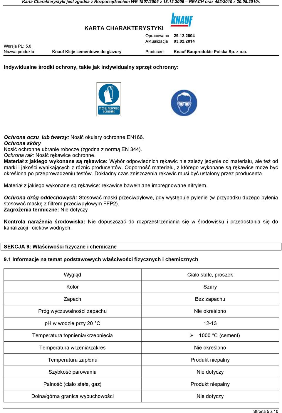 Odporność materiału, z którego wykonane są rękawice może być określona po przeprowadzeniu testów. Dokładny czas zniszczenia rękawic musi być ustalony przez producenta.