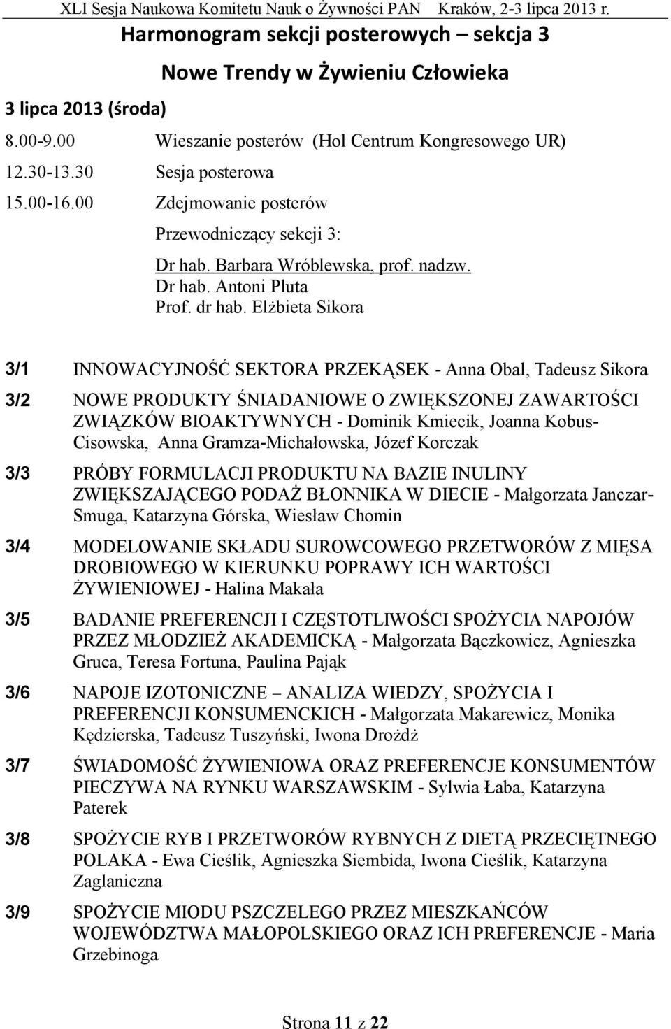 Elżbieta Sikora 3/1 INNOWACYJNOŚĆ SEKTORA PRZEKĄSEK - Anna Obal, Tadeusz Sikora 3/2 NOWE PRODUKTY ŚNIADANIOWE O ZWIĘKSZONEJ ZAWARTOŚCI ZWIĄZKÓW BIOAKTYWNYCH - Dominik Kmiecik, Joanna Kobus- Cisowska,