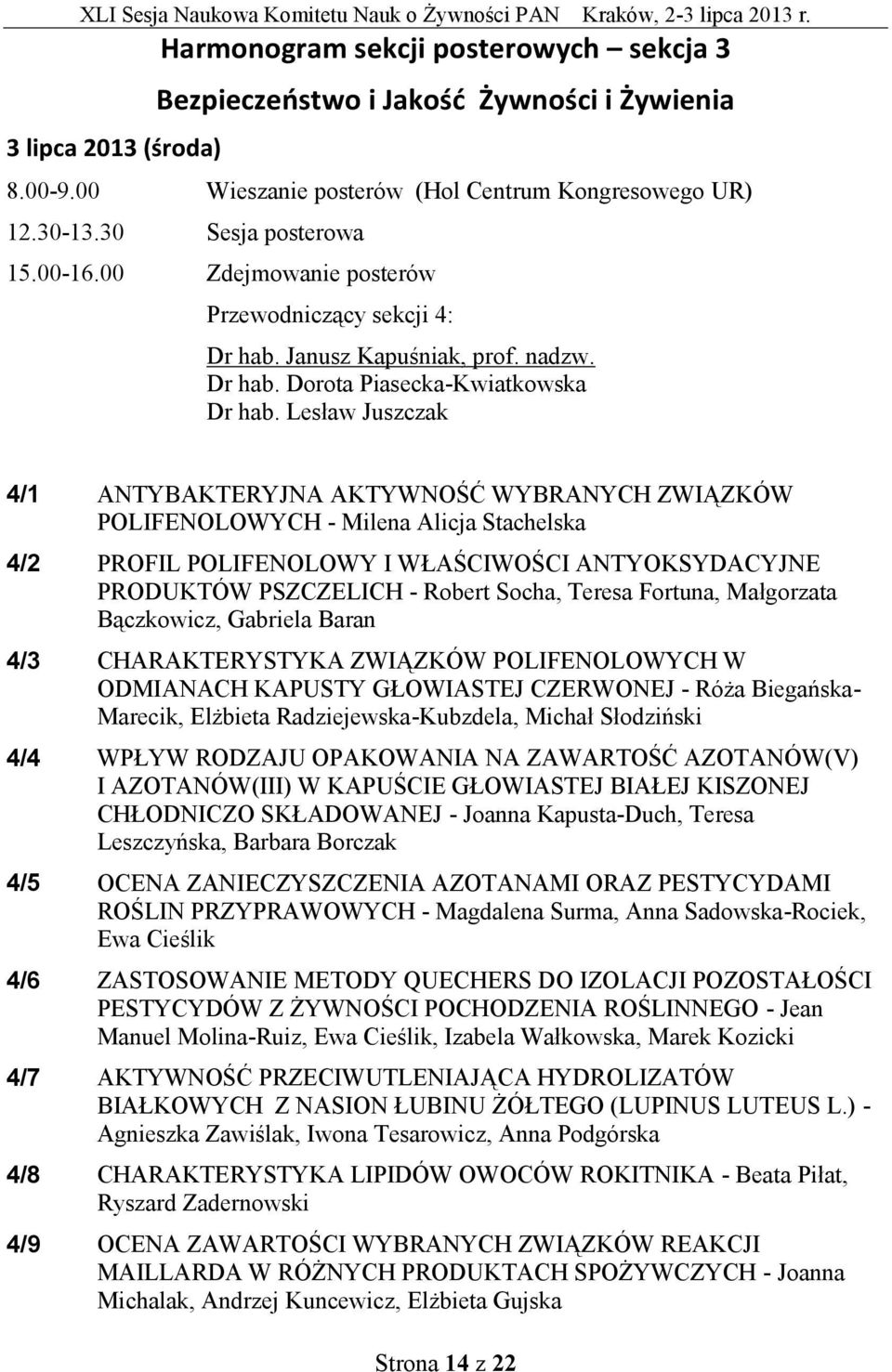 Lesław Juszczak 4/1 ANTYBAKTERYJNA AKTYWNOŚĆ WYBRANYCH ZWIĄZKÓW POLIFENOLOWYCH - Milena Alicja Stachelska 4/2 PROFIL POLIFENOLOWY I WŁAŚCIWOŚCI ANTYOKSYDACYJNE PRODUKTÓW PSZCZELICH - Robert Socha,