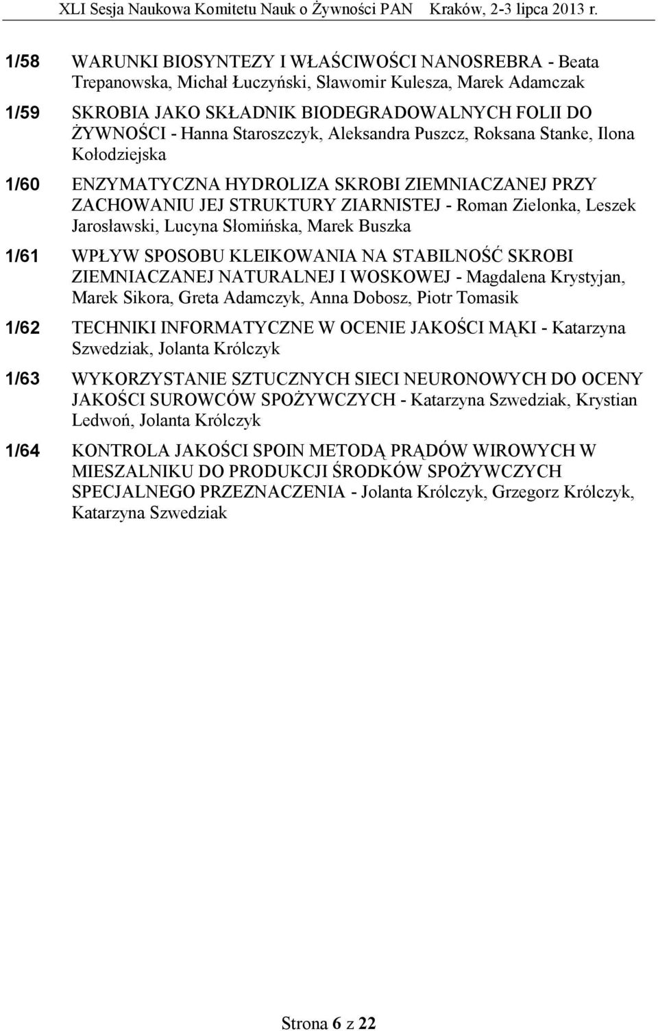 Lucyna Słomińska, Marek Buszka 1/61 WPŁYW SPOSOBU KLEIKOWANIA NA STABILNOŚĆ SKROBI ZIEMNIACZANEJ NATURALNEJ I WOSKOWEJ - Magdalena Krystyjan, Marek Sikora, Greta Adamczyk, Anna Dobosz, Piotr Tomasik