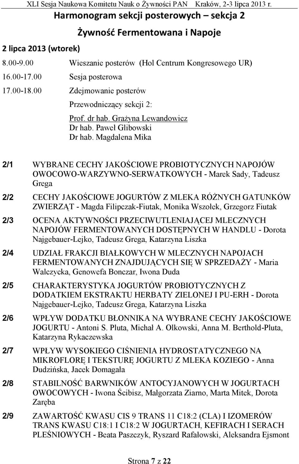 Magdalena Mika 2/1 WYBRANE CECHY JAKOŚCIOWE PROBIOTYCZNYCH NAPOJÓW OWOCOWO-WARZYWNO-SERWATKOWYCH - Marek Sady, Tadeusz Grega 2/2 CECHY JAKOŚCIOWE JOGURTÓW Z MLEKA RÓŻNYCH GATUNKÓW ZWIERZĄT - Magda