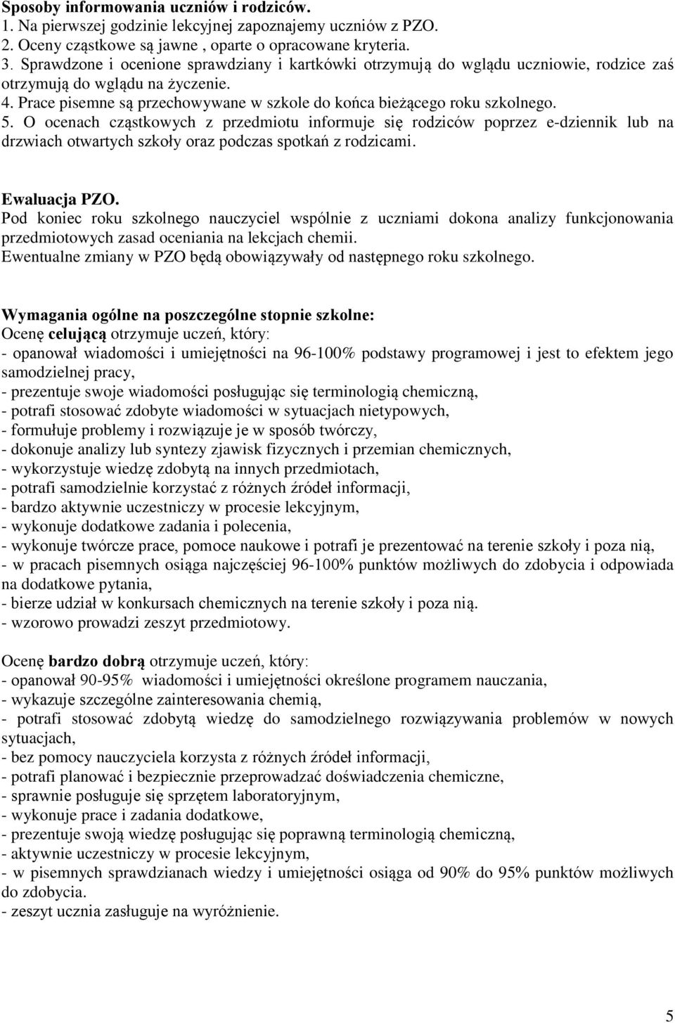 5. O ocenach cząstkowych z przedmiotu informuje się rodziców poprzez e-dziennik lub na drzwiach otwartych szkoły oraz podczas spotkań z rodzicami. Ewaluacja PZO.