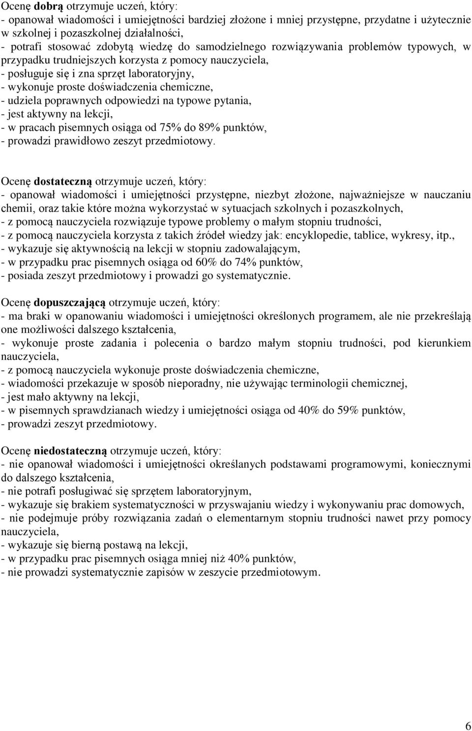 chemiczne, - udziela poprawnych odpowiedzi na typowe pytania, - jest aktywny na lekcji, - w pracach pisemnych osiąga od 75% do 89% punktów, - prowadzi prawidłowo zeszyt przedmiotowy.