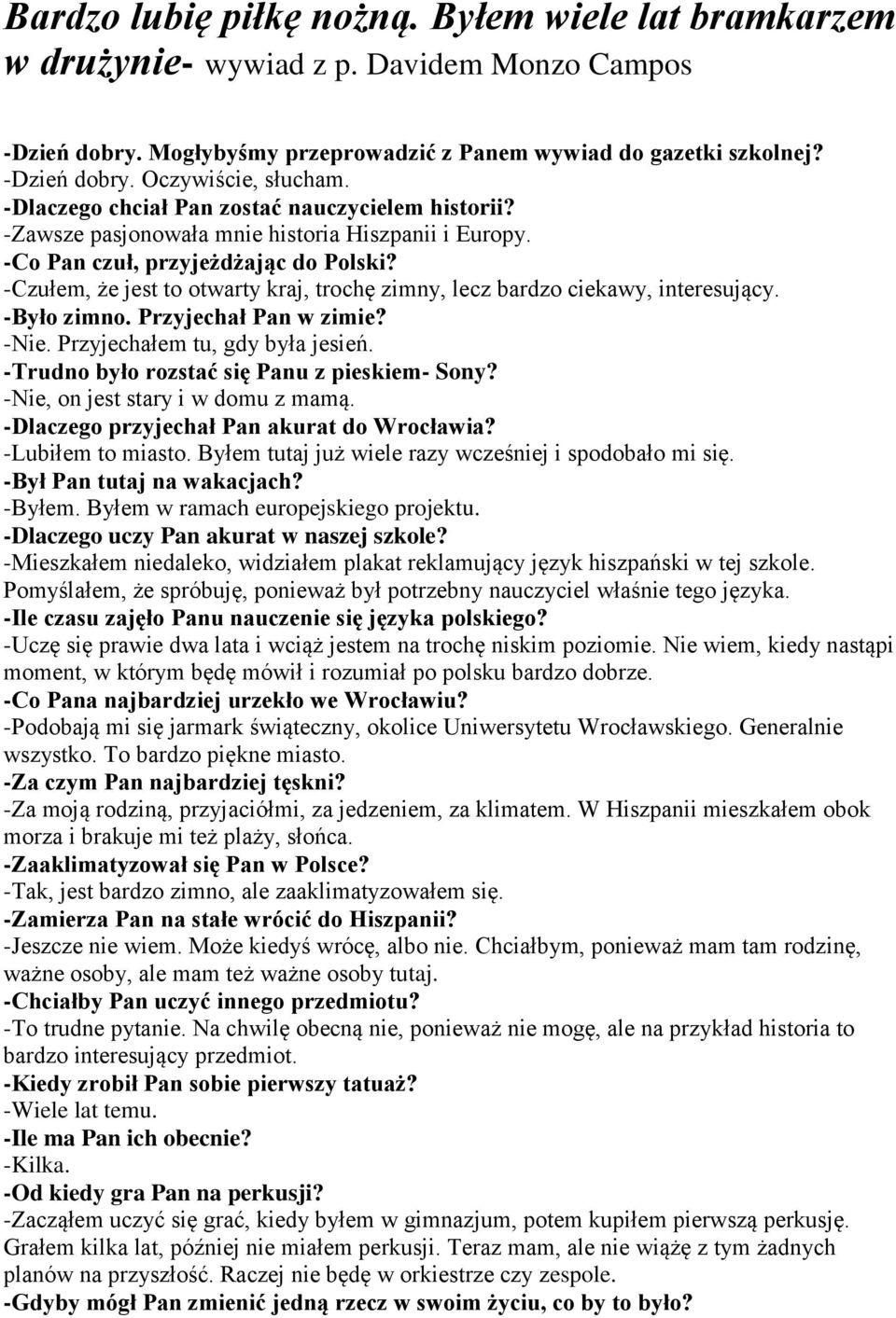 -Czułem, że jest to otwarty kraj, trochę zimny, lecz bardzo ciekawy, interesujący. -Było zimno. Przyjechał Pan w zimie? -Nie. Przyjechałem tu, gdy była jesień.