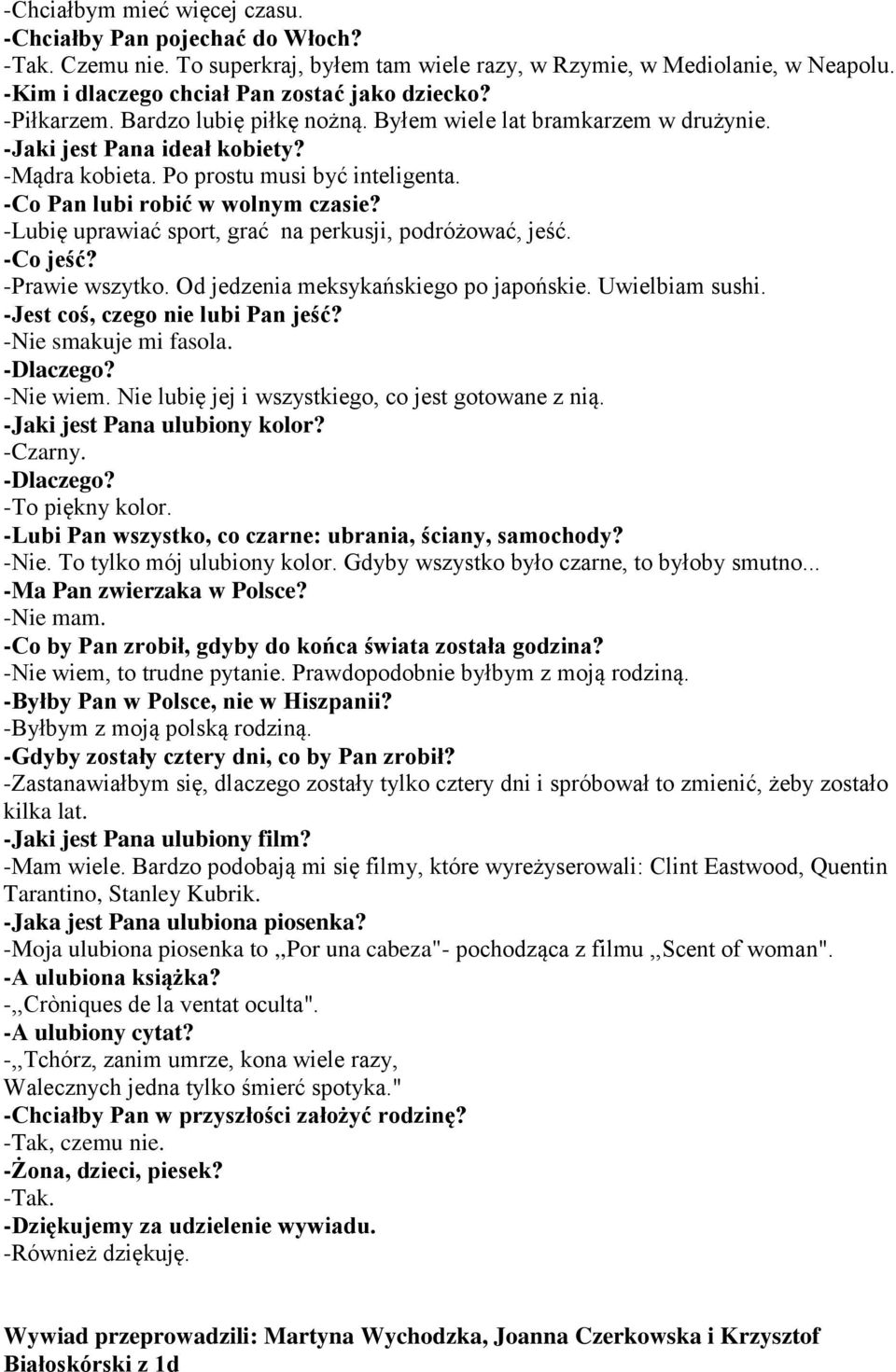 -Lubię uprawiać sport, grać na perkusji, podróżować, jeść. -Co jeść? -Prawie wszytko. Od jedzenia meksykańskiego po japońskie. Uwielbiam sushi. -Jest coś, czego nie lubi Pan jeść?