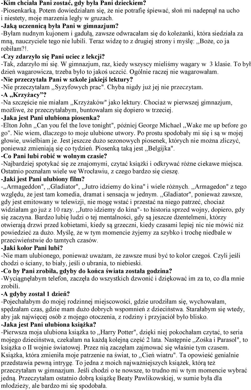 Teraz widzę to z drugiej strony i myślę:,,boże, co ja robiłam?!. -Czy zdarzyło się Pani uciec z lekcji? -Tak, zdarzyło mi się. W gimnazjum, raz, kiedy wszyscy mieliśmy wagary w 3 klasie.