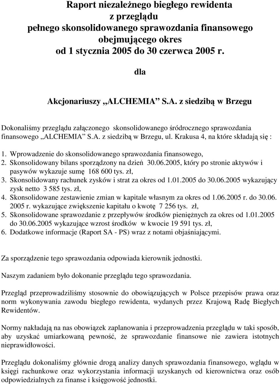 Krakusa 4, na które składaj si : 1. Wprowadzenie do skonsolidowanego sprawozdania finansowego, 2. Skonsolidowany bilans sporzdzony na dzie 30.06.