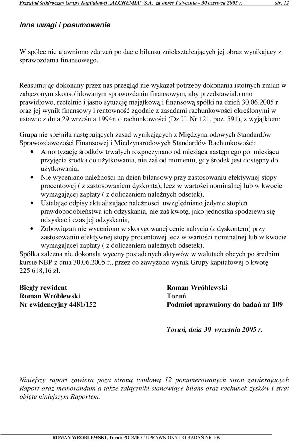 Reasumujc dokonany przez nas przegld nie wykazał potrzeby dokonania istotnych zmian w załczonym skonsolidowanym sprawozdaniu finansowym, aby przedstawiało ono prawidłowo, rzetelnie i jasno sytuacj