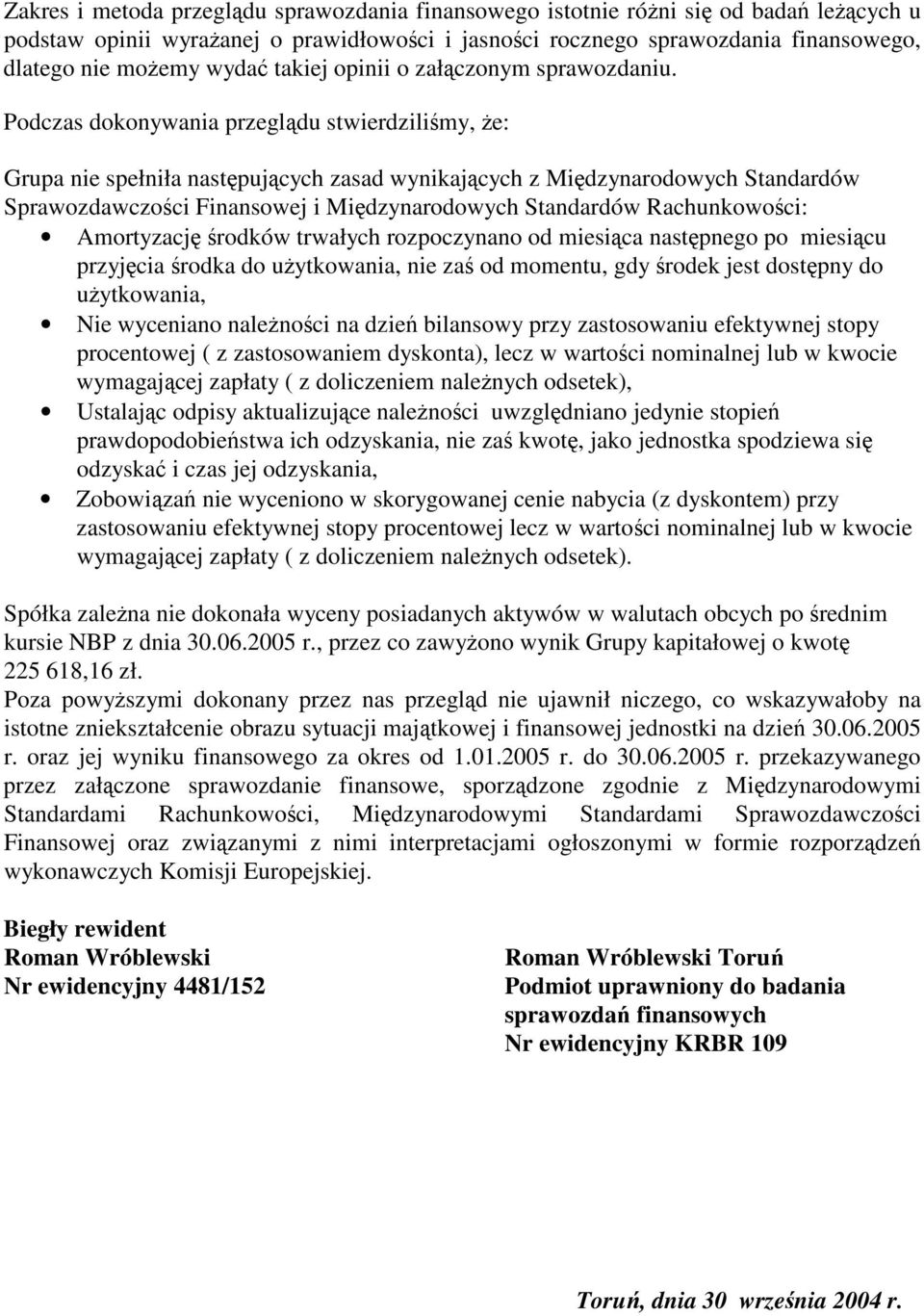 Podczas dokonywania przegldu stwierdzilimy, e: Grupa nie spełniła nastpujcych zasad wynikajcych z Midzynarodowych Standardów Sprawozdawczoci Finansowej i Midzynarodowych Standardów Rachunkowoci: