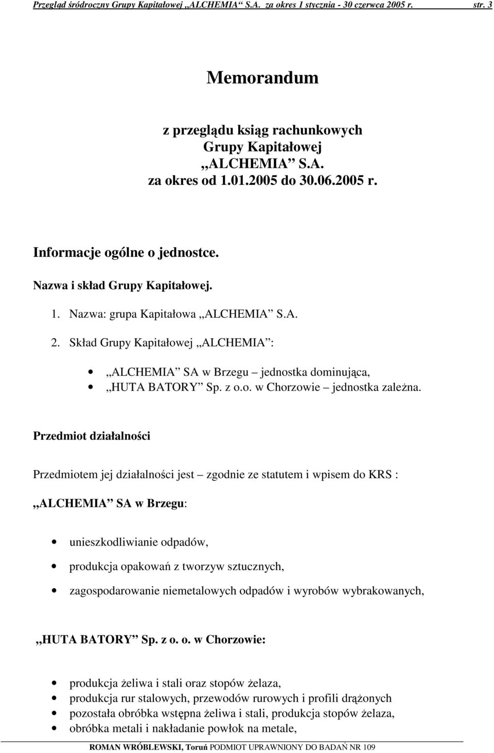 Skład Grupy Kapitałowej ALCHEMIA : ALCHEMIA SA w Brzegu jednostka dominujca, HUTA BATORY Sp. z o.o. w Chorzowie jednostka zalena.