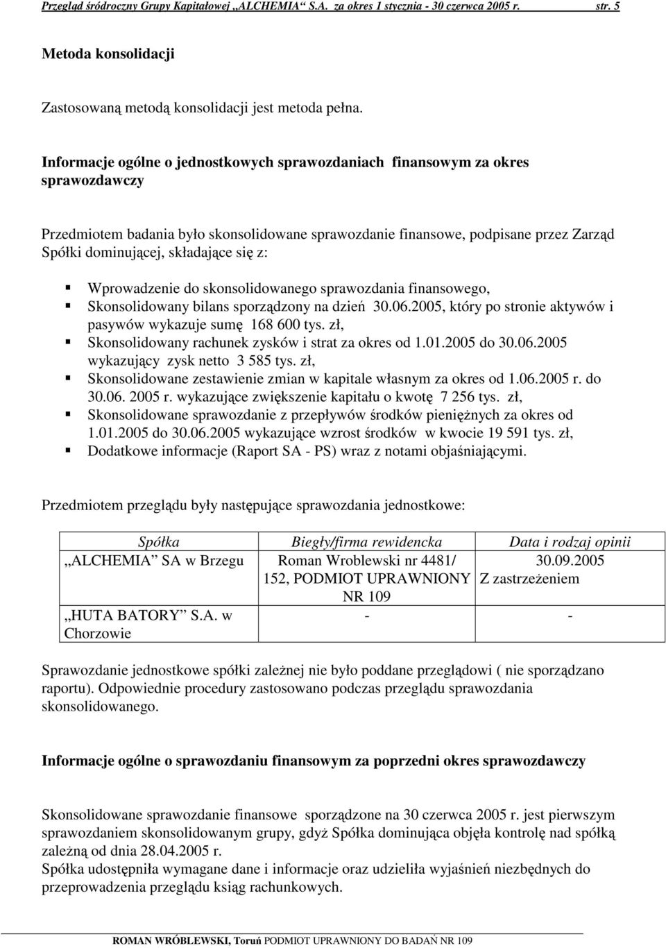 si z: Wprowadzenie do skonsolidowanego sprawozdania finansowego, Skonsolidowany bilans sporzdzony na dzie 30.06.2005, który po stronie aktywów i pasywów wykazuje sum 168 600 tys.