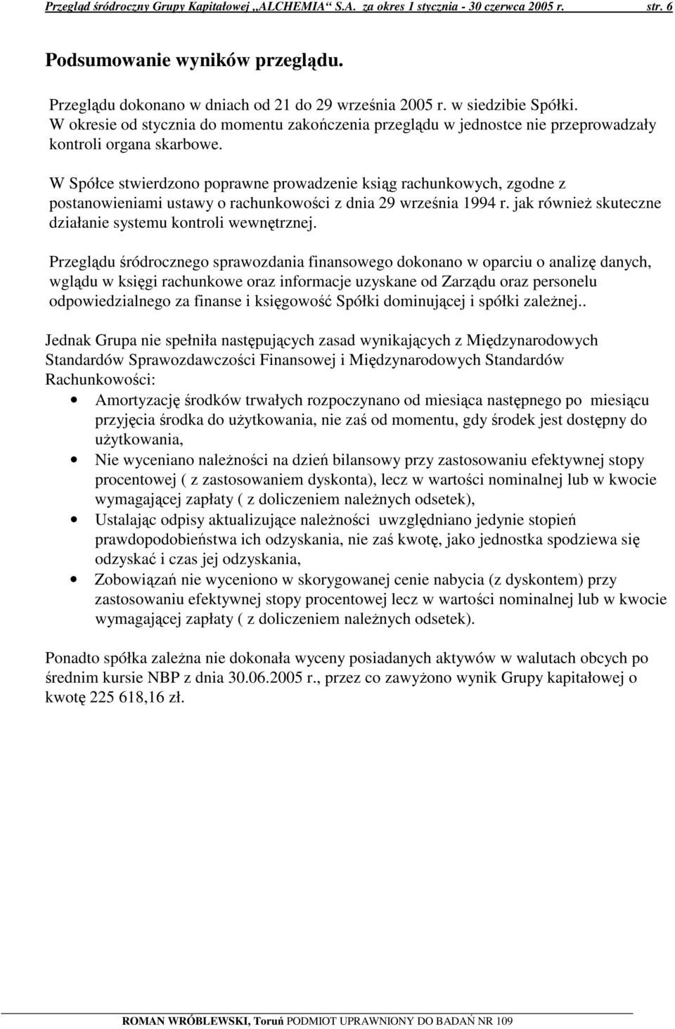 W Spółce stwierdzono poprawne prowadzenie ksig rachunkowych, zgodne z postanowieniami ustawy o rachunkowoci z dnia 29 wrzenia 1994 r. jak równie skuteczne działanie systemu kontroli wewntrznej.