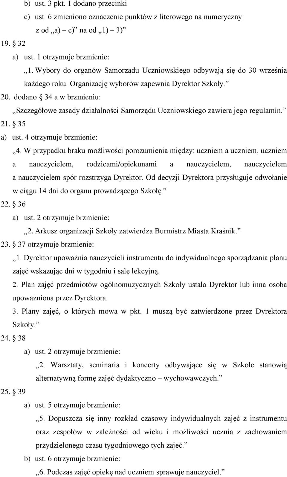 dodano 34 a w brzmieniu: Szczegółowe zasady działalności Samorządu Uczniowskiego zawiera jego regulamin. 21. 35 a) ust. 4 otrzymuje brzmienie: 4.