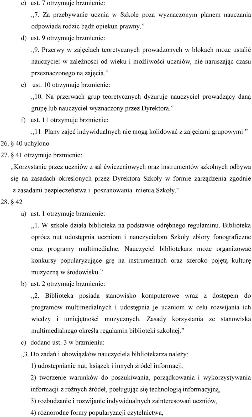 10 otrzymuje brzmienie: 10. Na przerwach grup teoretycznych dyżuruje nauczyciel prowadzący daną grupę lub nauczyciel wyznaczony przez Dyrektora. f) ust. 11 otrzymuje brzmienie: 11.