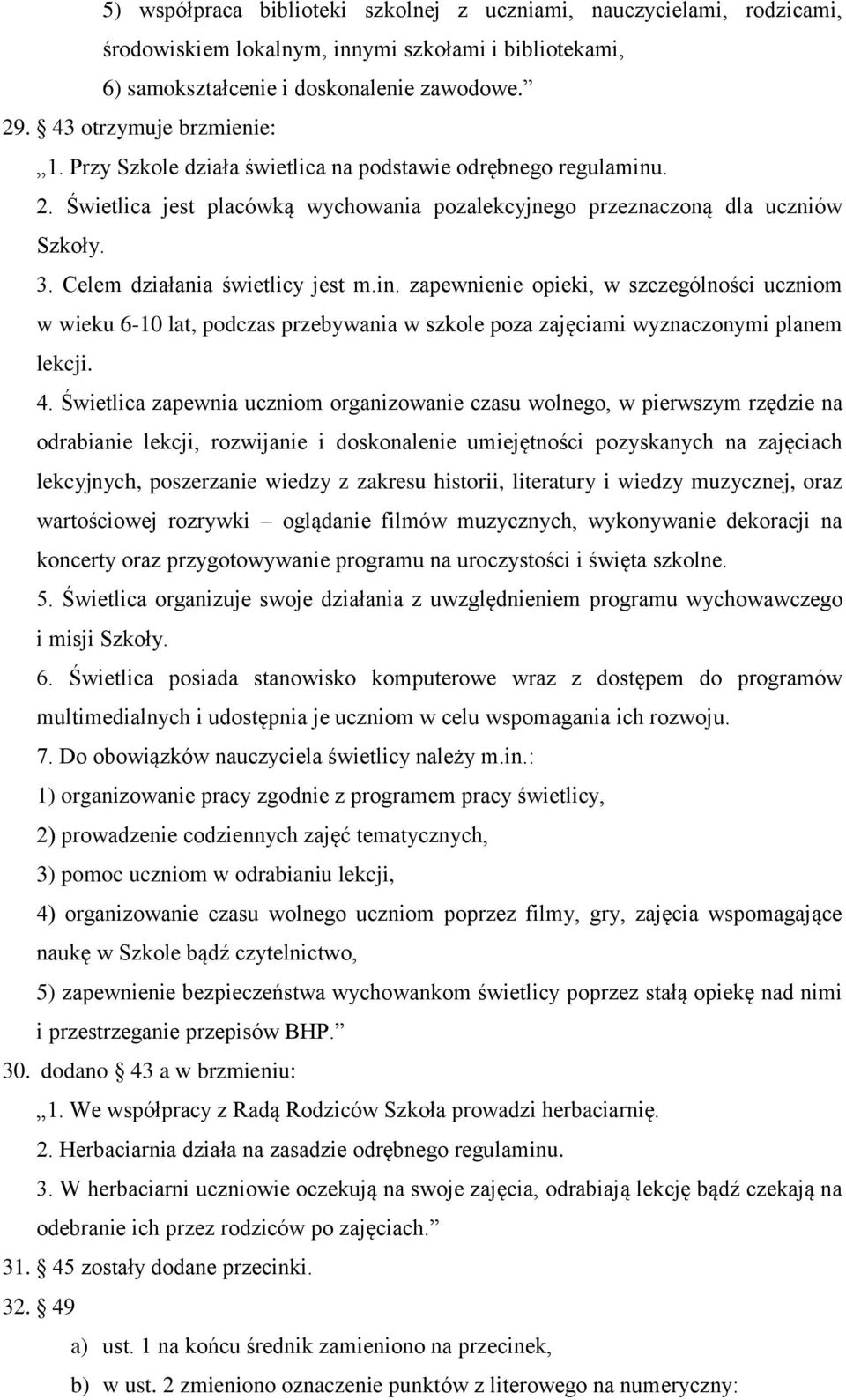 Celem działania świetlicy jest m.in. zapewnienie opieki, w szczególności uczniom w wieku 6-10 lat, podczas przebywania w szkole poza zajęciami wyznaczonymi planem lekcji. 4.