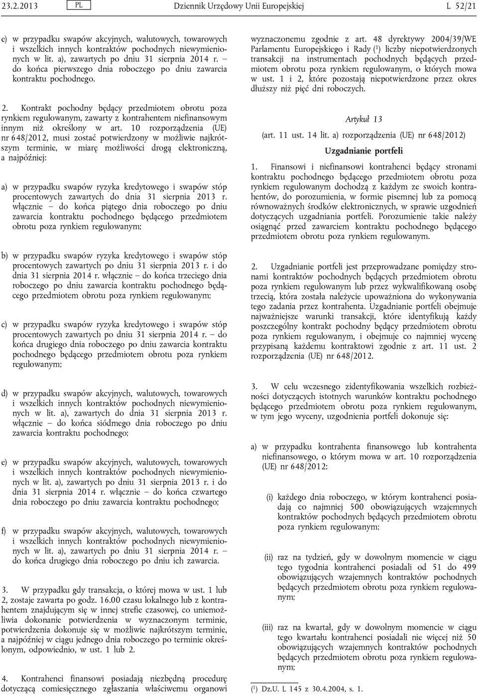 10 rozporządzenia (UE) nr 648/2012, musi zostać potwierdzony w możliwie najkrótszym terminie, w miarę możliwości drogą elektroniczną, a najpóźniej: a) w przypadku swapów ryzyka kredytowego i swapów