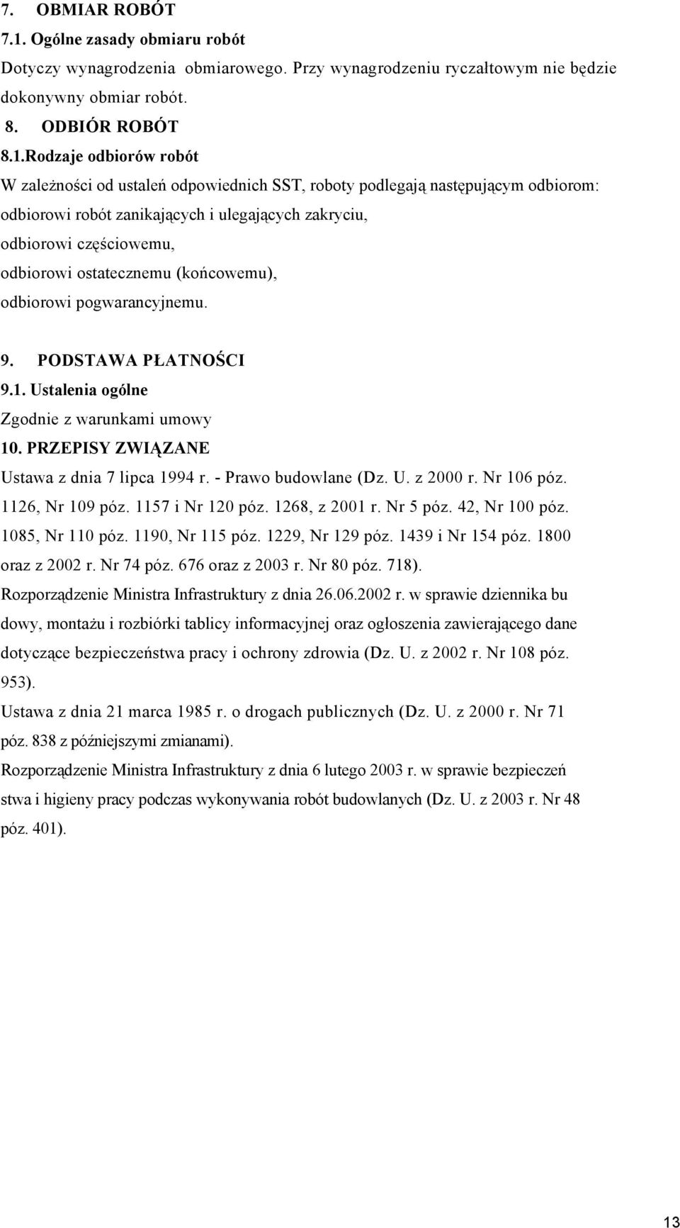 Rodzaje odbiorów robót W zależności od ustaleń odpowiednich SST, roboty podlegają następującym odbiorom: odbiorowi robót zanikających i ulegających zakryciu, odbiorowi częściowemu, odbiorowi