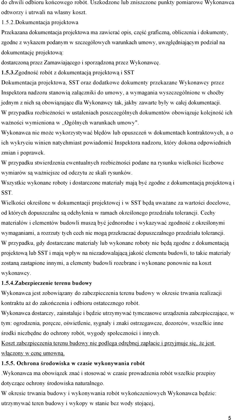 na dokumentację projektową: dostarczoną przez Zamawiającego i sporządzoną przez Wykonawcę. 1.5.3.