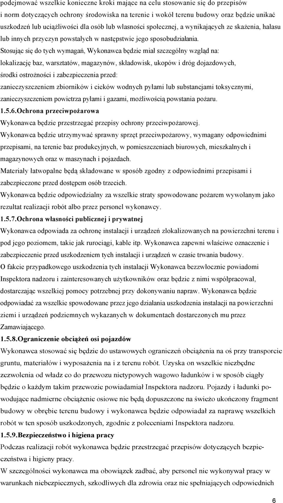 Stosując się do tych wymagań, Wykonawca będzie miał szczególny wzgląd na: lokalizację baz, warsztatów, magazynów, składowisk, ukopów i dróg dojazdowych, środki ostrożności i zabezpieczenia przed: