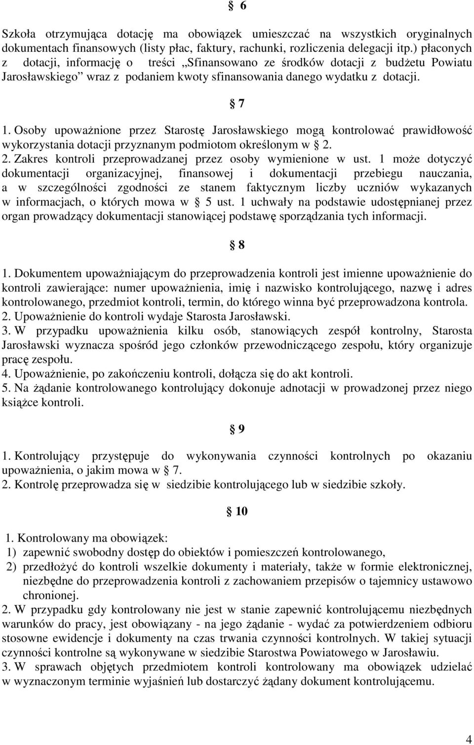 Osoby upoważnione przez Starostę Jarosławskiego mogą kontrolować prawidłowość wykorzystania dotacji przyznanym podmiotom określonym w 2. 2. Zakres kontroli przeprowadzanej przez osoby wymienione w ust.