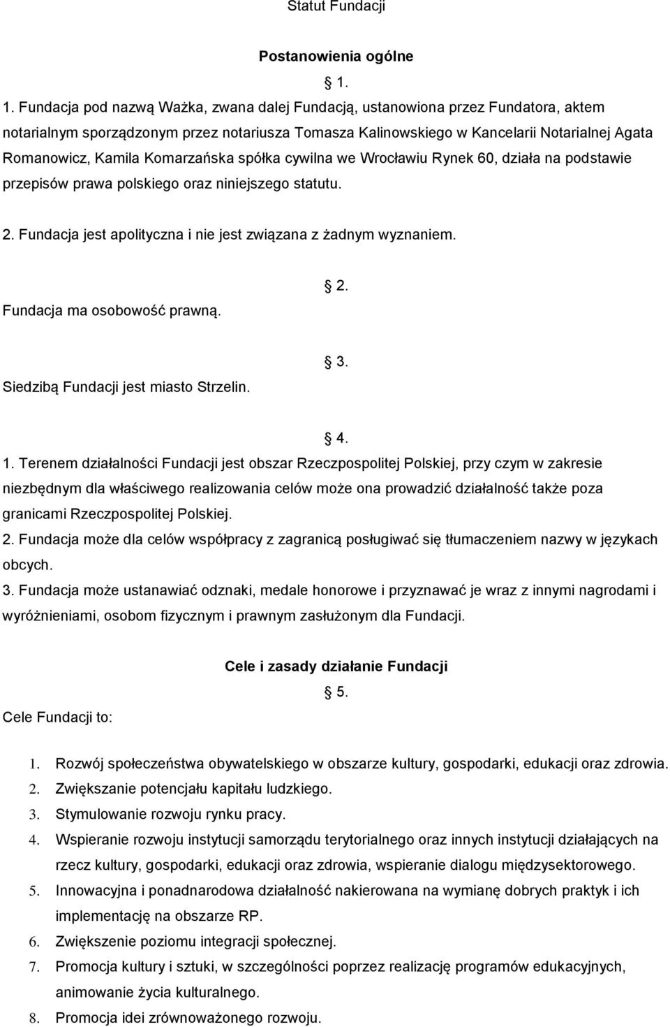 Komarzańska spółka cywilna we Wrocławiu Rynek 60, działa na podstawie przepisów prawa polskiego oraz niniejszego statutu. 2. Fundacja jest apolityczna i nie jest związana z żadnym wyznaniem.