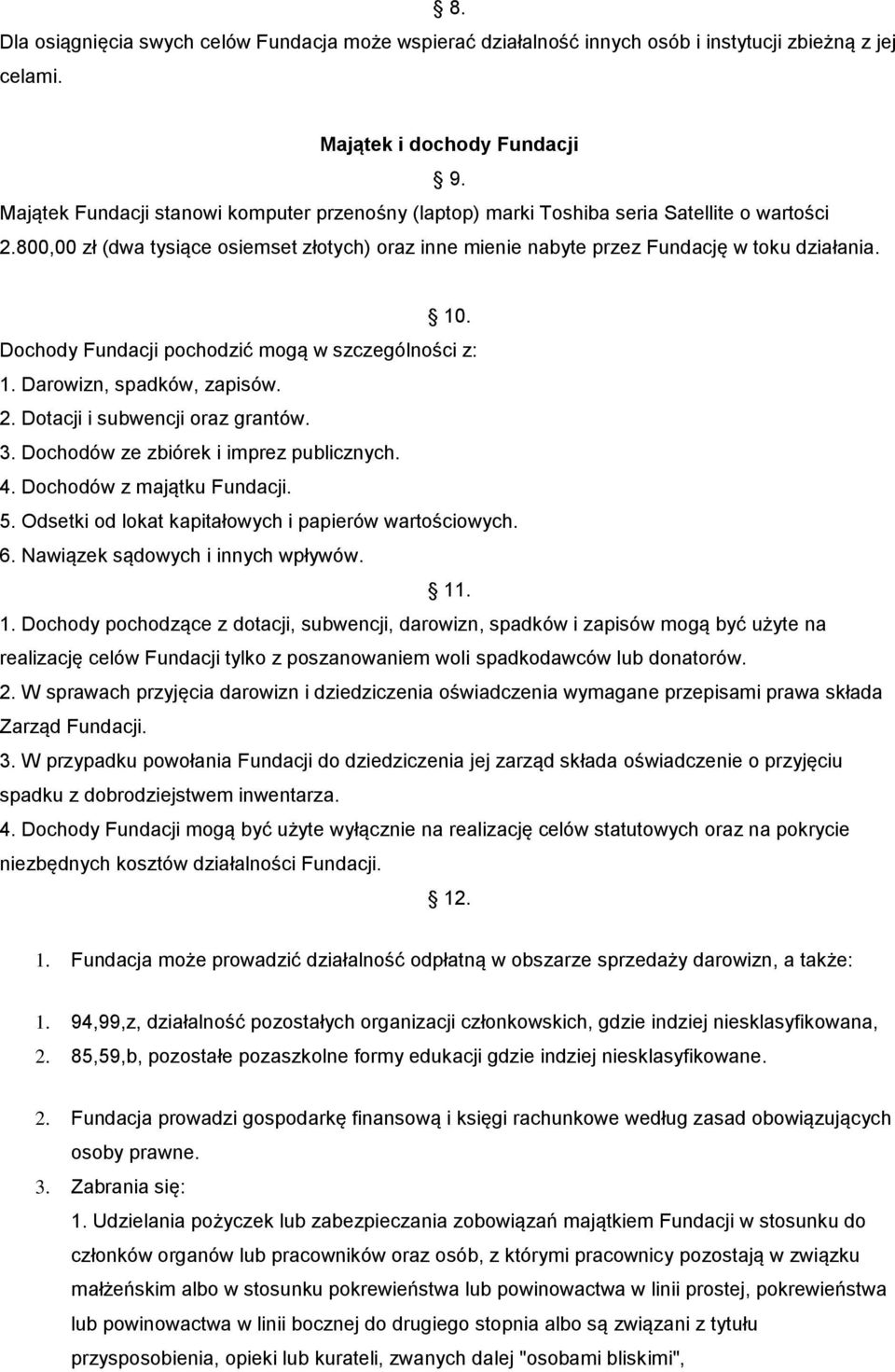 Dochody Fundacji pochodzić mogą w szczególności z: 1. Darowizn, spadków, zapisów. 2. Dotacji i subwencji oraz grantów. 3. Dochodów ze zbiórek i imprez publicznych. 4. Dochodów z majątku 5.