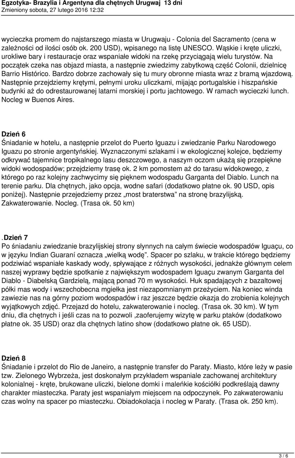 Na początek czeka nas objazd miasta, a następnie zwiedzimy zabytkową część Colonii, dzielnicę Barrio Histórico. Bardzo dobrze zachowały się tu mury obronne miasta wraz z bramą wjazdową.