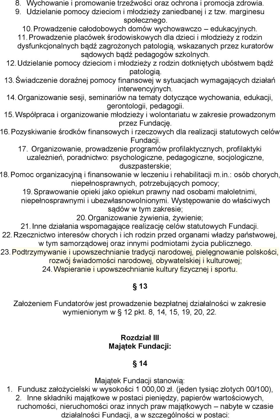 Prowadzenie placówek środowiskowych dla dzieci i młodzieży z rodzin dysfunkcjonalnych bądź zagrożonych patologią, wskazanych przez kuratorów sądowych bądź pedagogów szkolnych. 12.