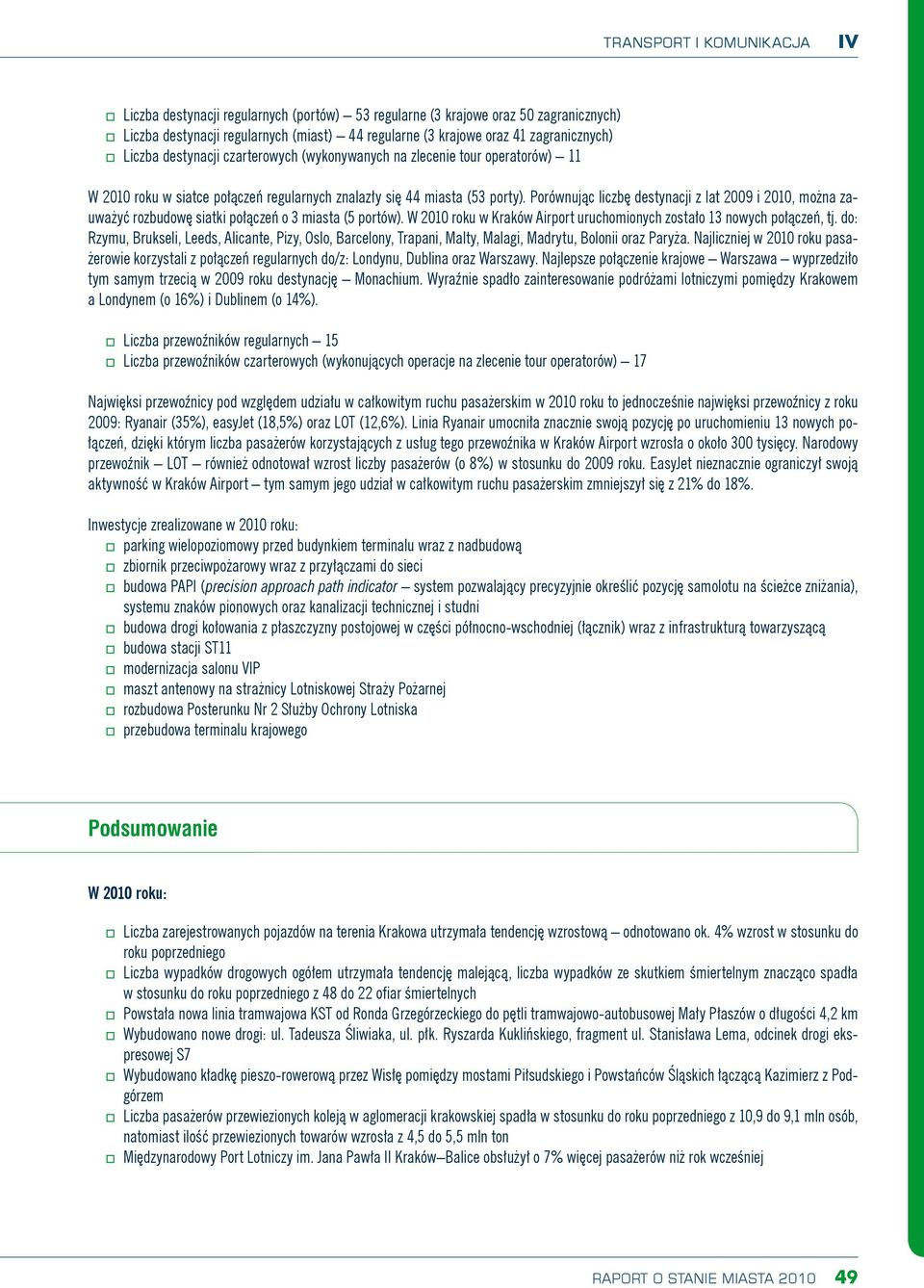 Porównując liczbę destynacji z lat 2009 i 2010, można zauważyć rozbudowę siatki połączeń o 3 miasta (5 portów). W 2010 roku w Kraków Airport uruchomionych zostało 13 nowych połączeń, tj.
