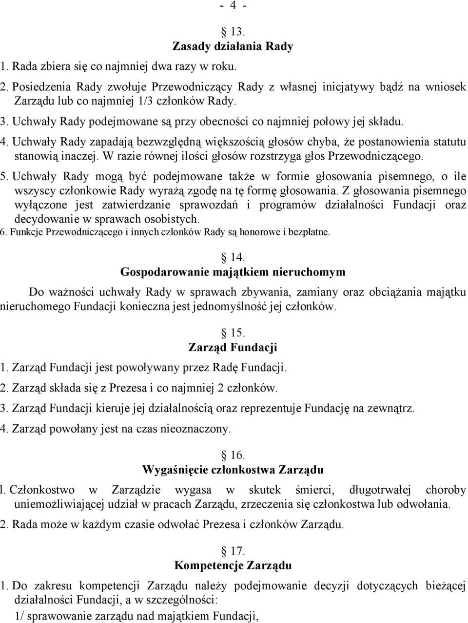 Uchwały Rady podejmowane są przy obecności co najmniej połowy jej składu. 4. Uchwały Rady zapadają bezwzględną większością głosów chyba, że postanowienia statutu stanowią inaczej.