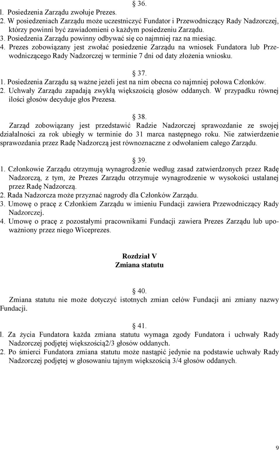 Prezes zobowiązany jest zwołać posiedzenie Zarządu na wniosek Fundatora lub Przewodniczącego Rady Nadzorczej w terminie 7 dni od daty złożenia wniosku. 37. 1.