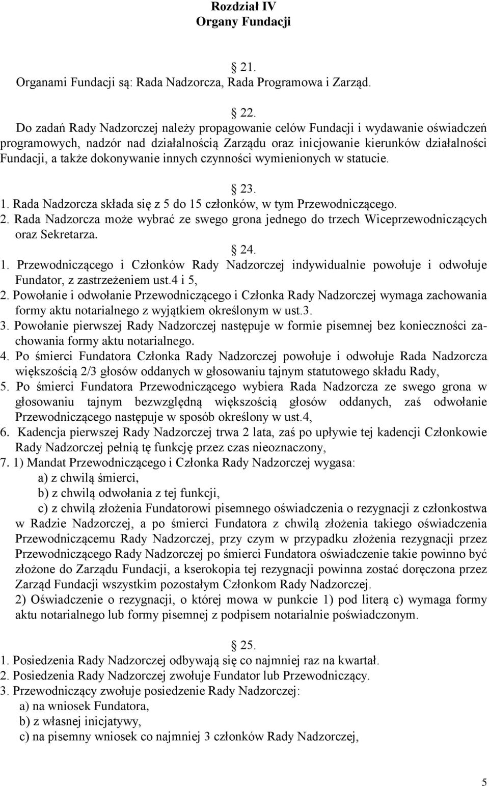 innych czynności wymienionych w statucie. 23. 1. Rada Nadzorcza składa się z 5 do 15 członków, w tym Przewodniczącego. 2. Rada Nadzorcza może wybrać ze swego grona jednego do trzech Wiceprzewodniczących oraz Sekretarza.