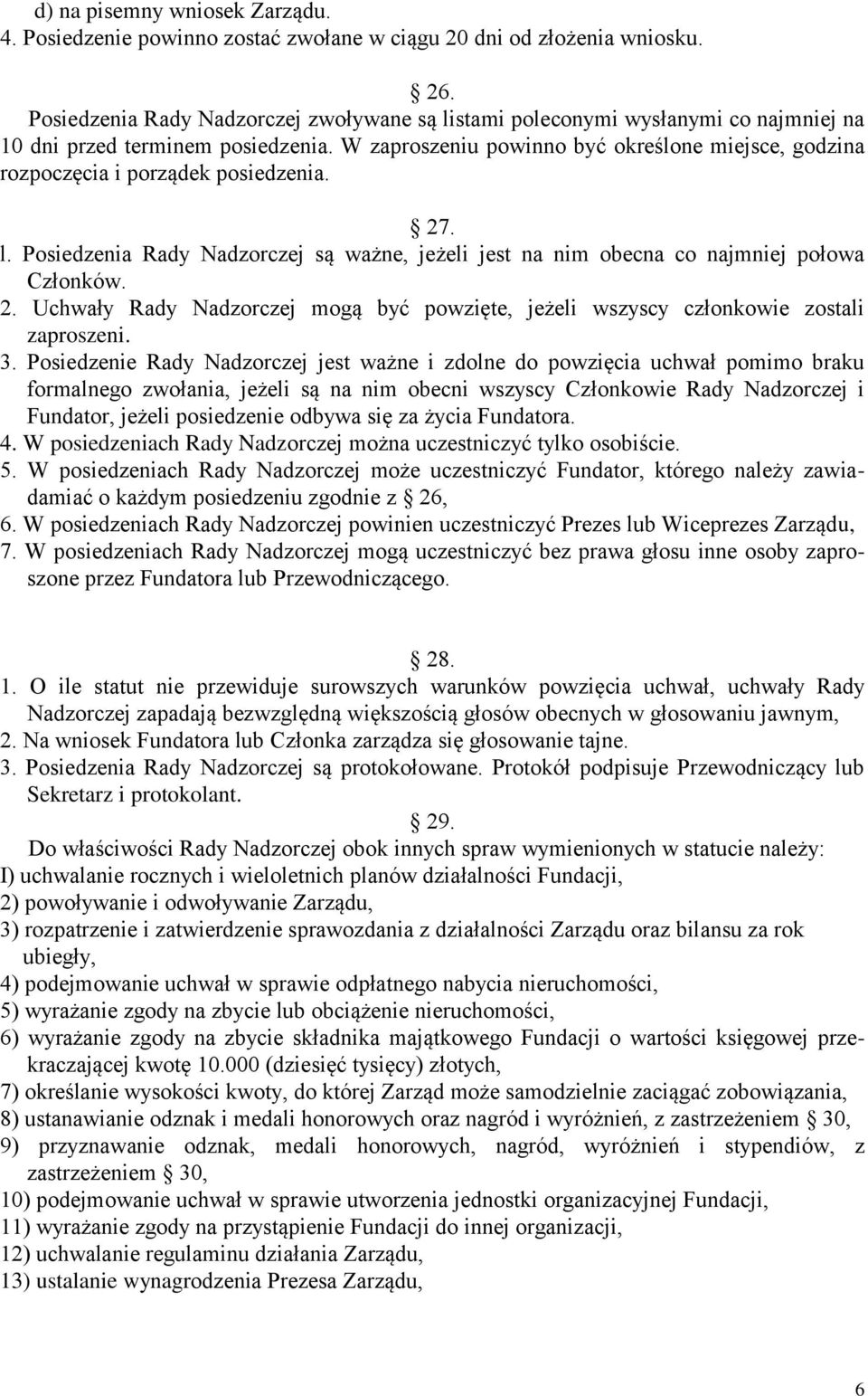 W zaproszeniu powinno być określone miejsce, godzina rozpoczęcia i porządek posiedzenia. 27. l. Posiedzenia Rady Nadzorczej są ważne, jeżeli jest na nim obecna co najmniej połowa Członków. 2. Uchwały Rady Nadzorczej mogą być powzięte, jeżeli wszyscy członkowie zostali zaproszeni.