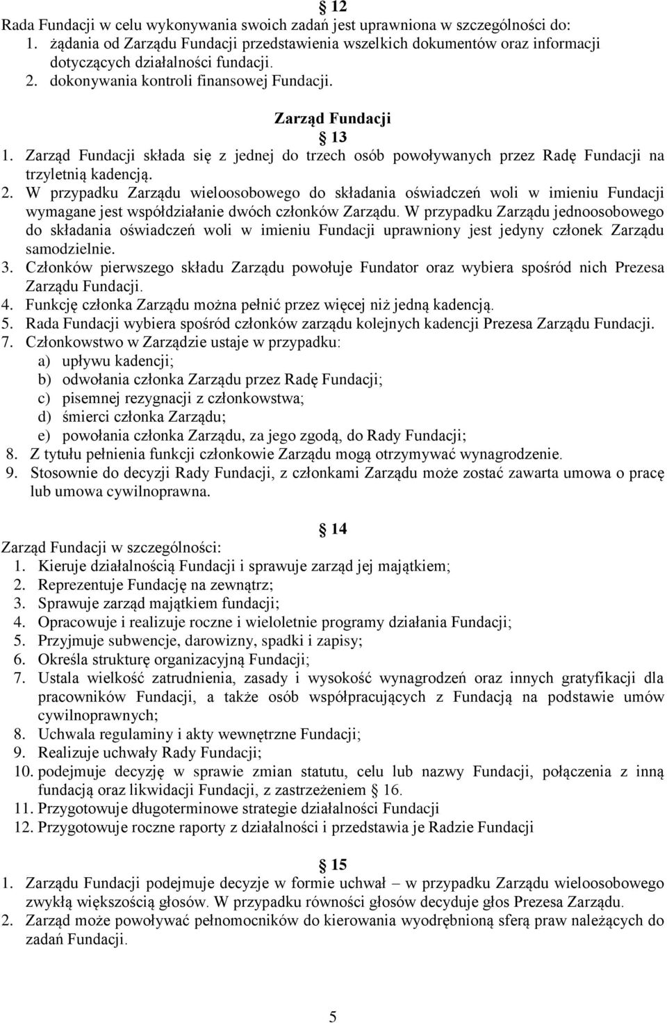 Zarząd Fundacji składa się z jednej do trzech osób powoływanych przez Radę Fundacji na trzyletnią kadencją. 2.