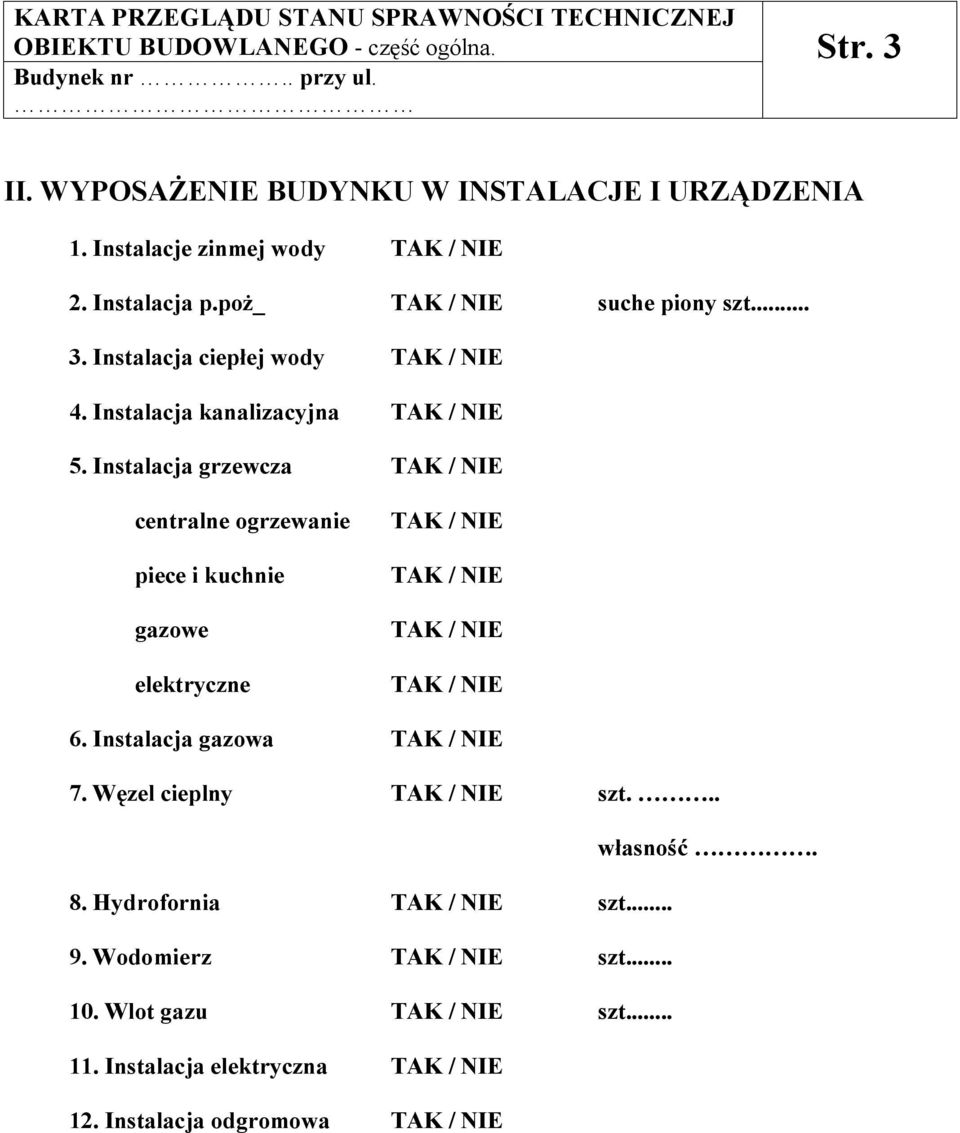 Instalacja grzewcza TAK / NIE centralne ogrzewanie piece i kuchnie gazowe elektryczne TAK / NIE TAK / NIE TAK / NIE TAK / NIE 6. Instalacja gazowa TAK / NIE 7.