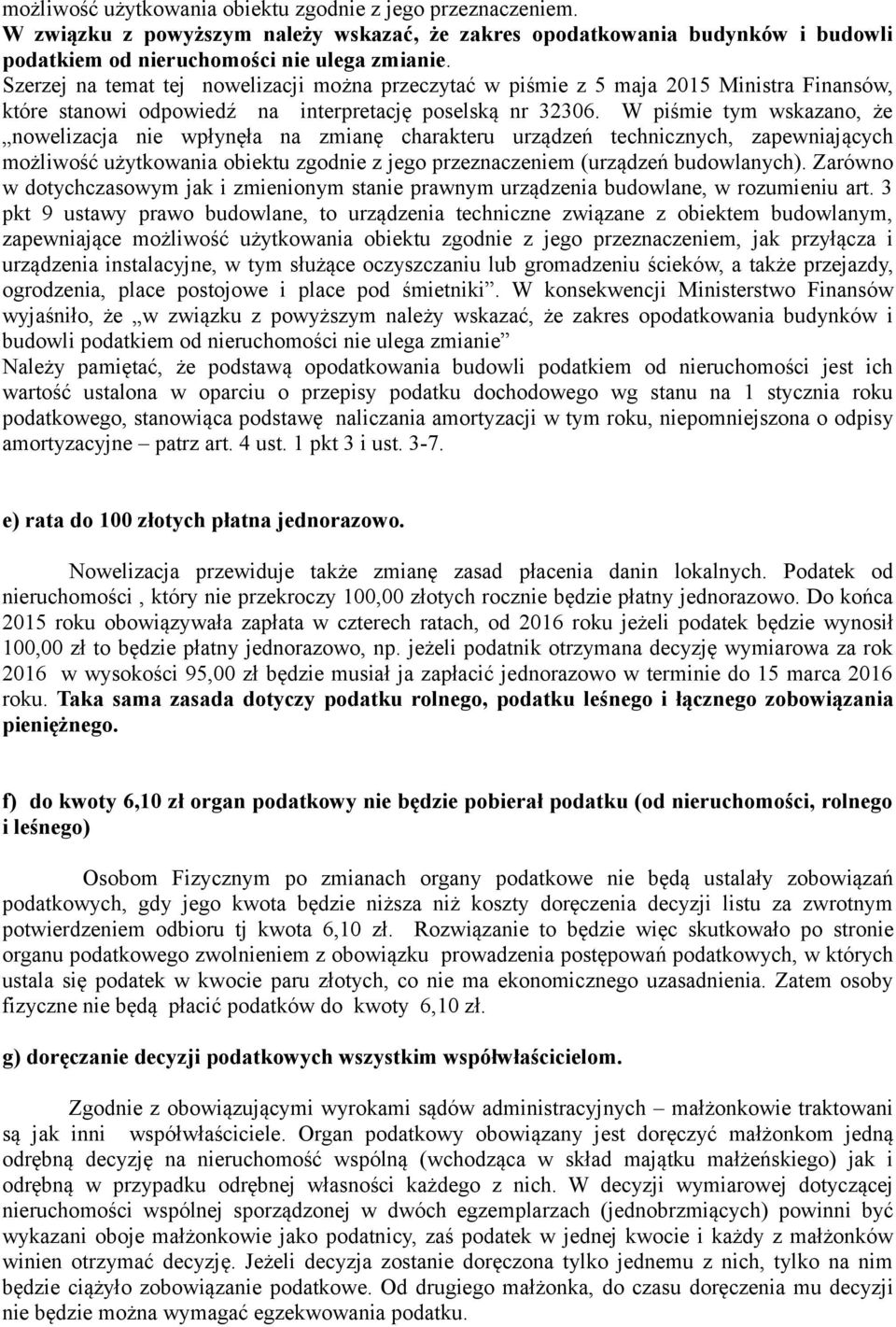 W piśmie tym wskazano, że nowelizacja nie wpłynęła na zmianę charakteru urządzeń technicznych, zapewniających możliwość użytkowania obiektu zgodnie z jego przeznaczeniem (urządzeń budowlanych).