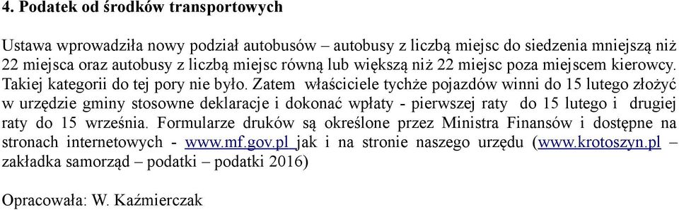 Zatem właściciele tychże pojazdów winni do 15 lutego złożyć w urzędzie gminy stosowne deklaracje i dokonać wpłaty - pierwszej raty do 15 lutego i drugiej raty do 15