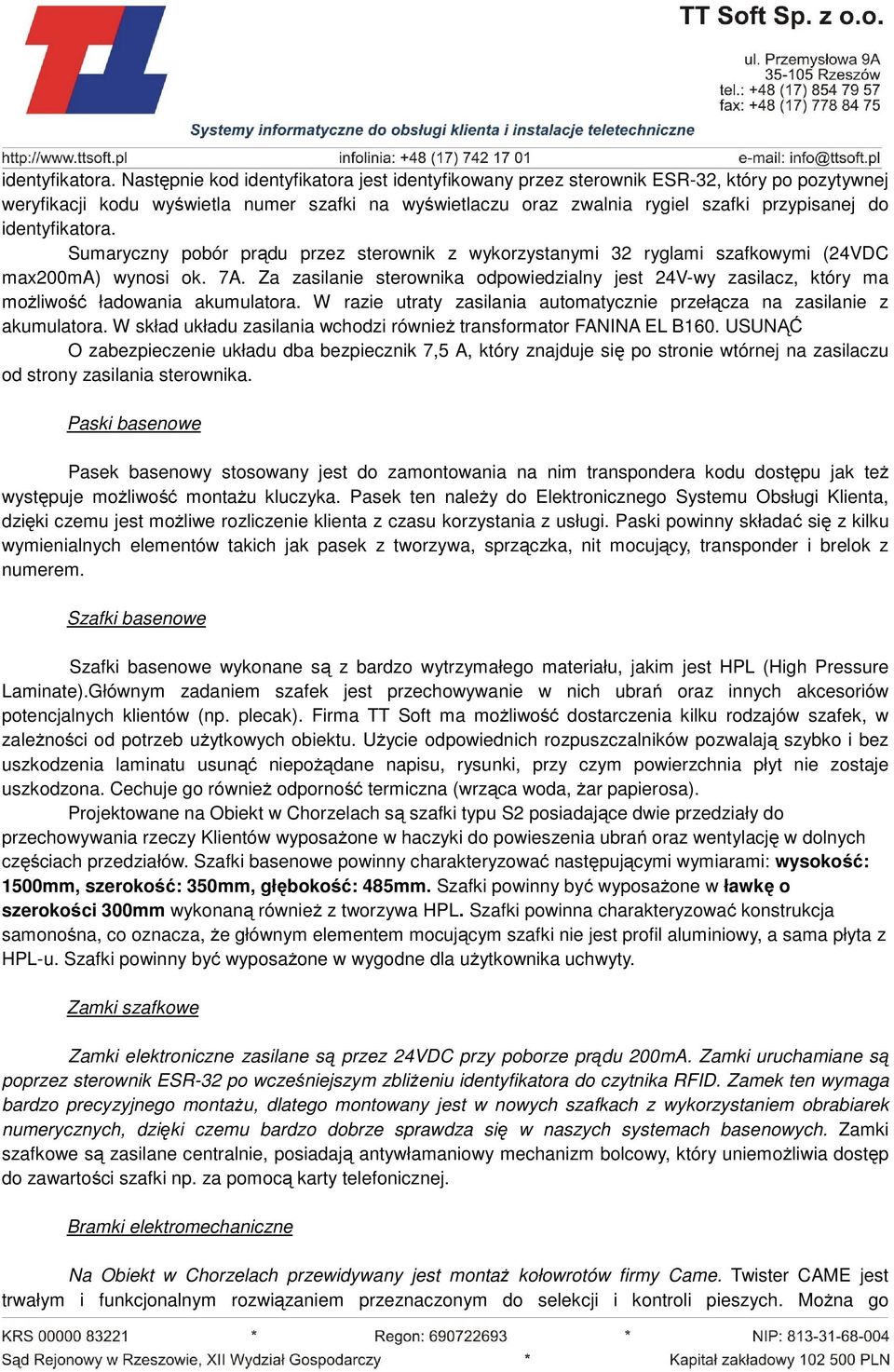 Sumaryczny pobór prądu przez sterownik z wykorzystanymi 2 ryglami szafkowymi (24VDC max200ma) wynosi ok. 7A.