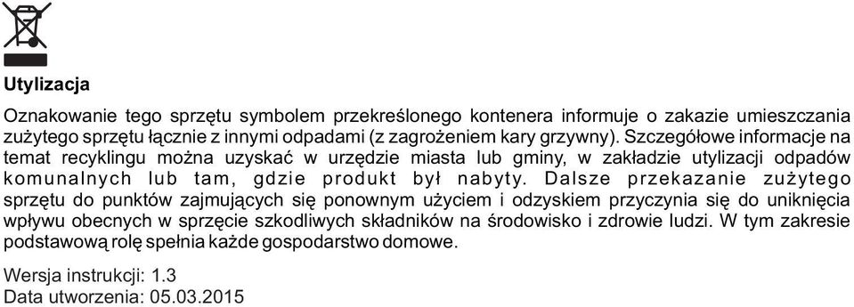 Szczegółowe informacje na temat recyklingu można uzyskać w urzędzie miasta lub gminy, w zakładzie utylizacji odpadów komunalnych lub tam, gdzie produkt był nabyty.