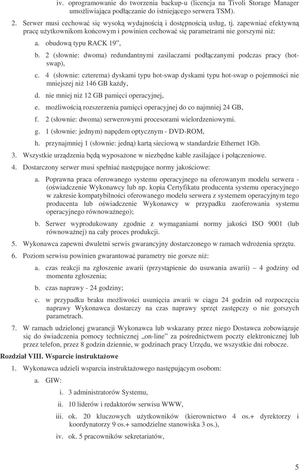 2 (słownie: dwoma) redundantnymi zasilaczami podłczanymi podczas pracy (hotswap), c. 4 (słownie: czterema) dyskami typu hot-swap dyskami typu hot-swap o pojemnoci nie mniejszej ni 146 GB kady, d.