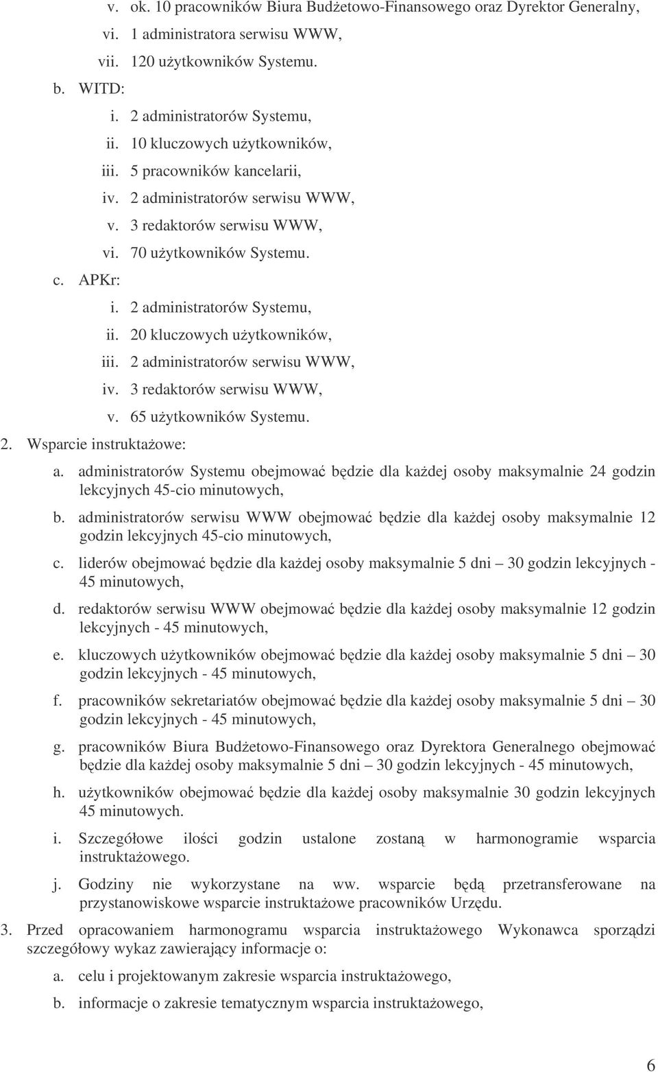 20 kluczowych uytkowników, iii. 2 administratorów serwisu WWW, iv. 3 redaktorów serwisu WWW, v. 65 uytkowników Systemu. a. administratorów Systemu obejmowa bdzie dla kadej osoby maksymalnie 24 godzin lekcyjnych 45-cio minutowych, b.