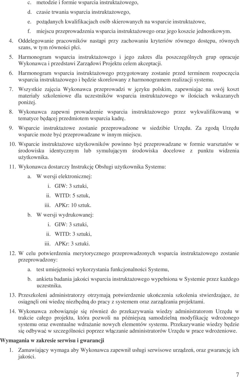 Harmonogram wsparcia instruktaowego i jego zakres dla poszczególnych grup opracuje Wykonawca i przedstawi Zarzdowi Projektu celem akceptacji. 6.