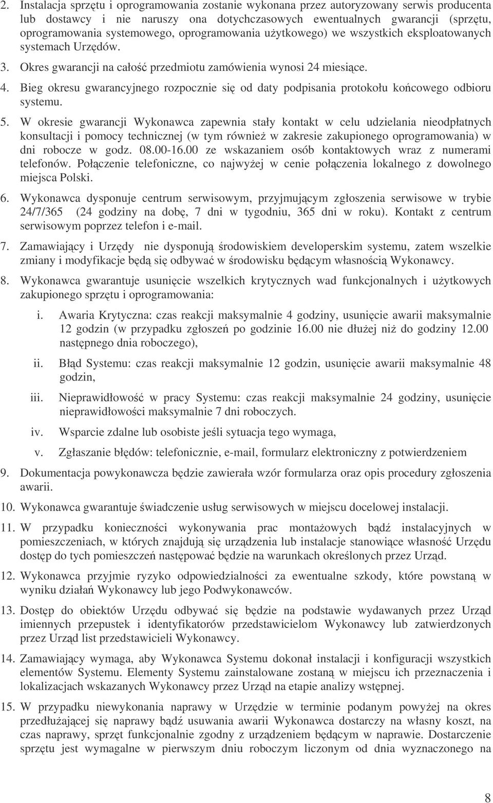 Bieg okresu gwarancyjnego rozpocznie si od daty podpisania protokołu kocowego odbioru systemu. 5.