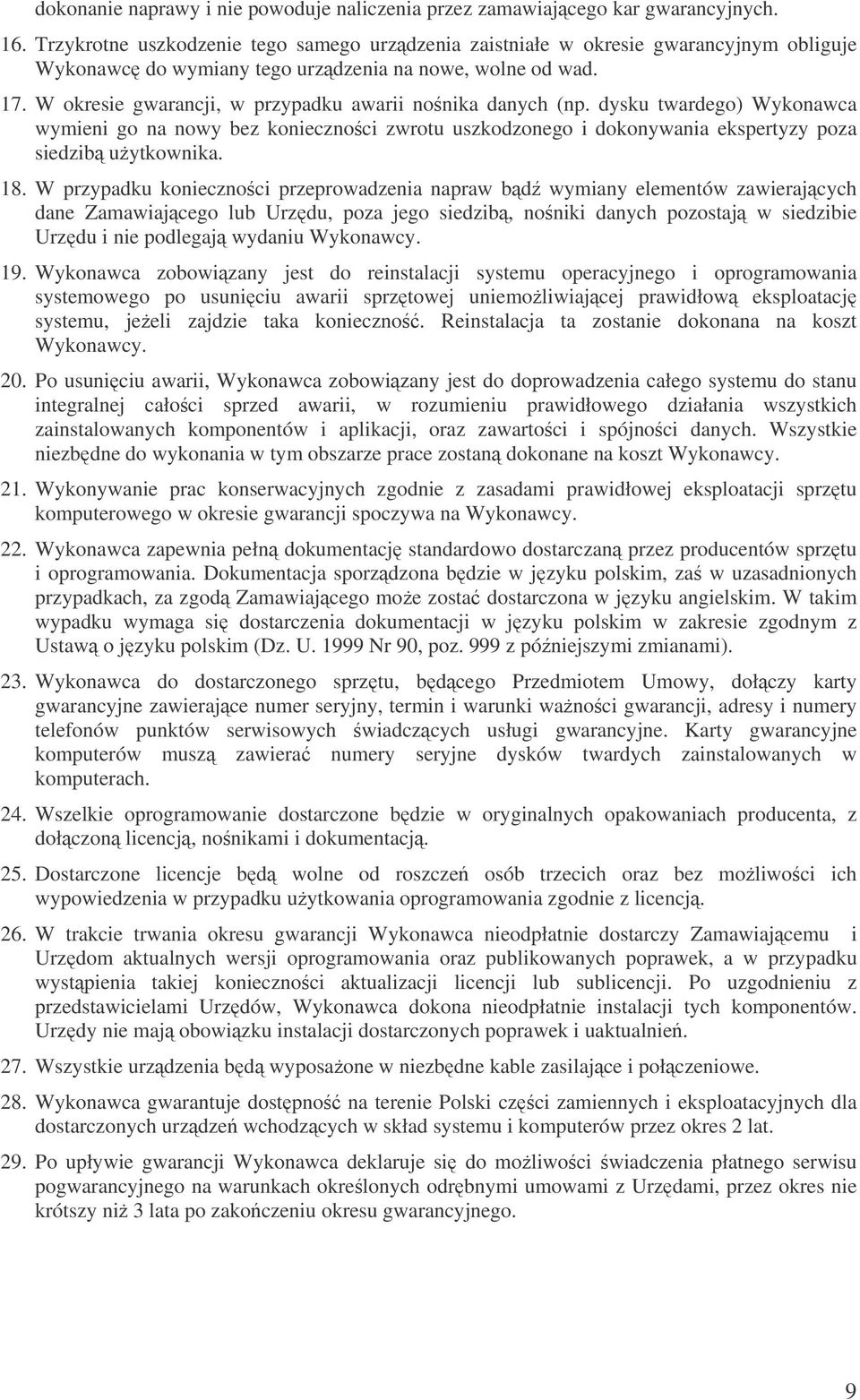 W okresie gwarancji, w przypadku awarii nonika danych (np. dysku twardego) Wykonawca wymieni go na nowy bez koniecznoci zwrotu uszkodzonego i dokonywania ekspertyzy poza siedzib uytkownika. 18.