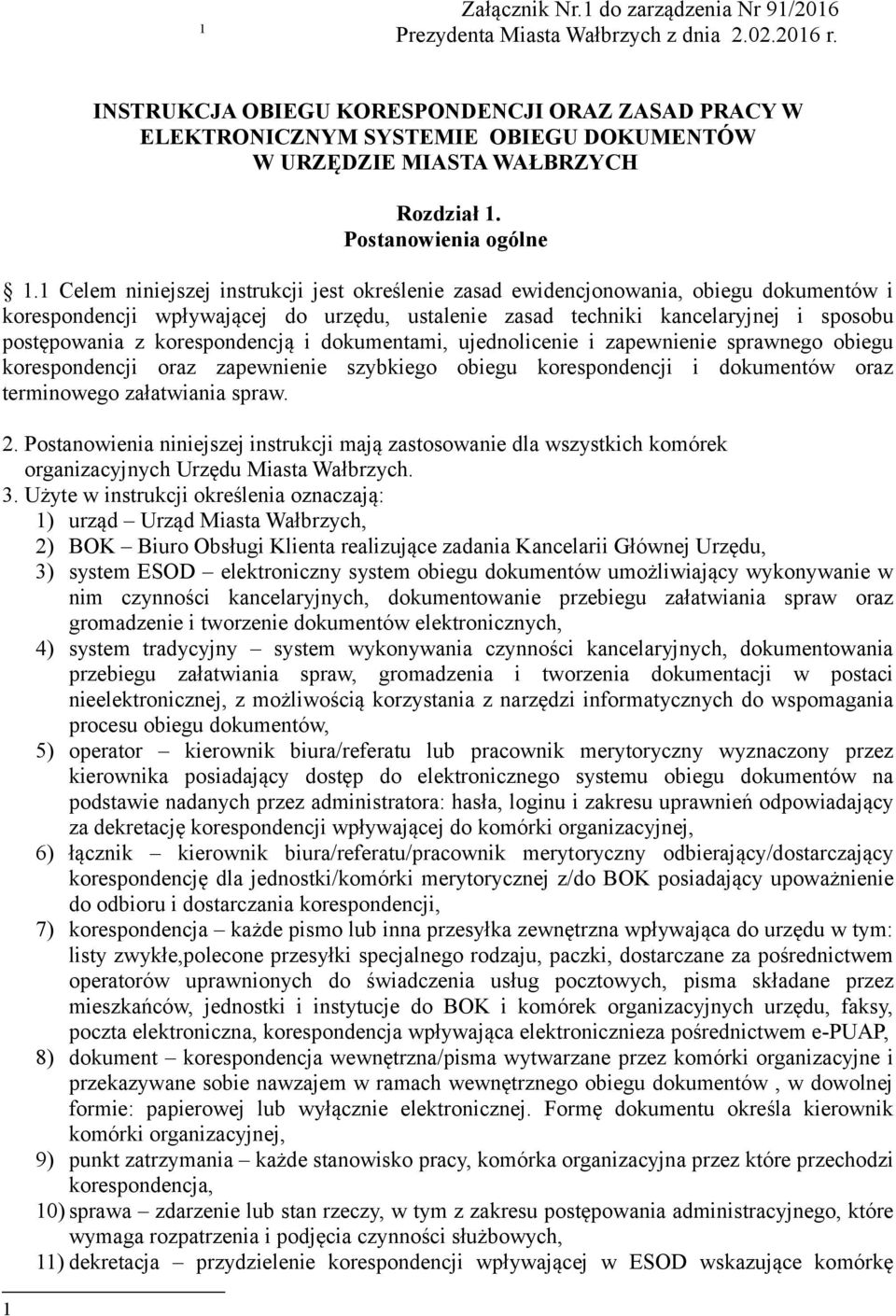 1 Celem niniejszej instrukcji jest określenie zasad ewidencjonowania, obiegu dokumentów i korespondencji wpływającej do urzędu, ustalenie zasad techniki kancelaryjnej i sposobu postępowania z