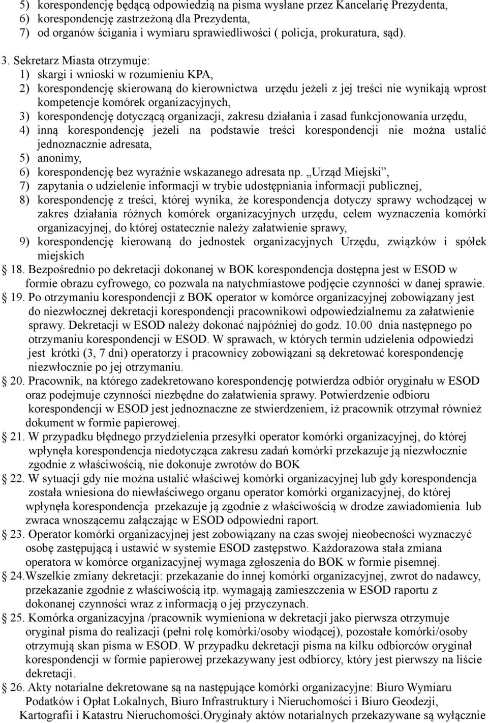 Sekretarz Miasta otrzymuje: 1) skargi i wnioski w rozumieniu KPA, 2) korespondencję skierowaną do kierownictwa urzędu jeżeli z jej treści nie wynikają wprost kompetencje komórek organizacyjnych, 3)