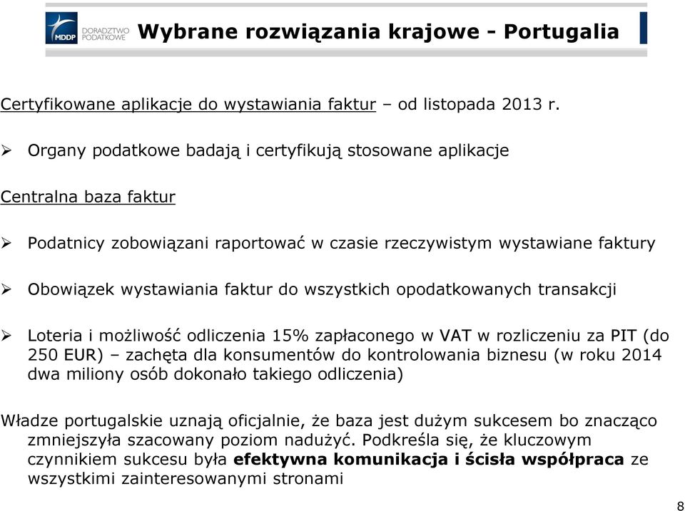 wszystkich opodatkowanych transakcji Loteria i możliwość odliczenia 15% zapłaconego w VAT w rozliczeniu za PIT (do 250 EUR) zachęta dla konsumentów do kontrolowania biznesu (w roku 2014 dwa